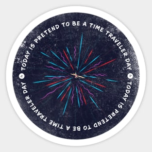 Today is Pretend To Be A Time Traveler Day Badge Sticker